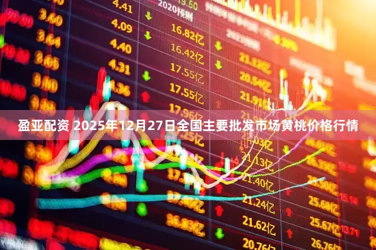 盈亚配资 2025年12月27日全国主要批发市场黄桃价格行情