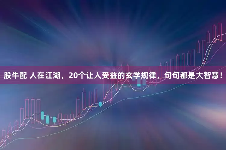 股牛配 人在江湖，20个让人受益的玄学规律，句句都是大智慧！